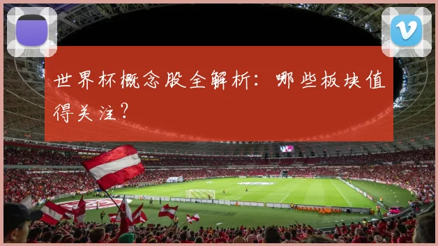 世界杯概念股全解析：哪些板块值得关注？