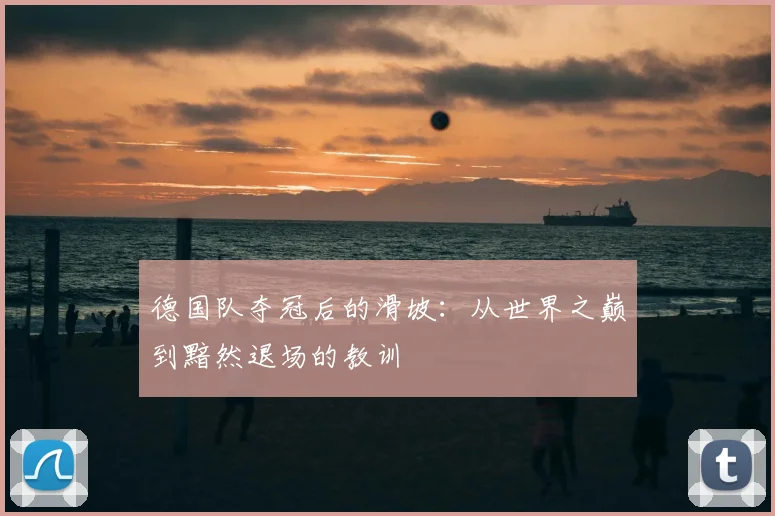 德国队夺冠后的滑坡：从世界之巅到黯然退场的教训