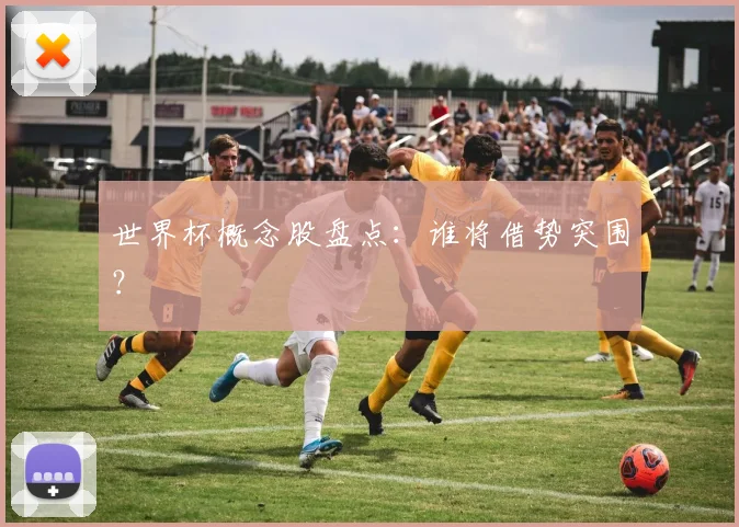 世界杯概念股盘点：谁将借势突围？