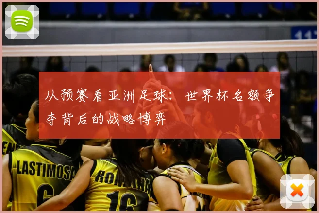 从预赛看亚洲足球：世界杯名额争夺背后的战略博弈