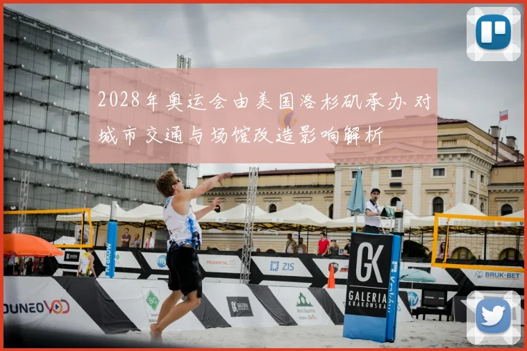 2028年奥运会由美国洛杉矶承办 对城市交通与场馆改造影响解析