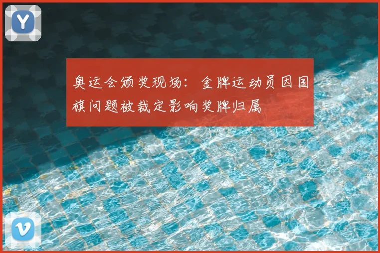 奥运会颁奖现场：金牌运动员因国旗问题被裁定影响奖牌归属